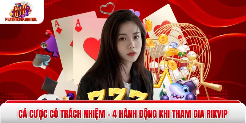 Cá Cược Có Trách Nhiệm - 4 Hành Động Khi Tham Gia Rikvip