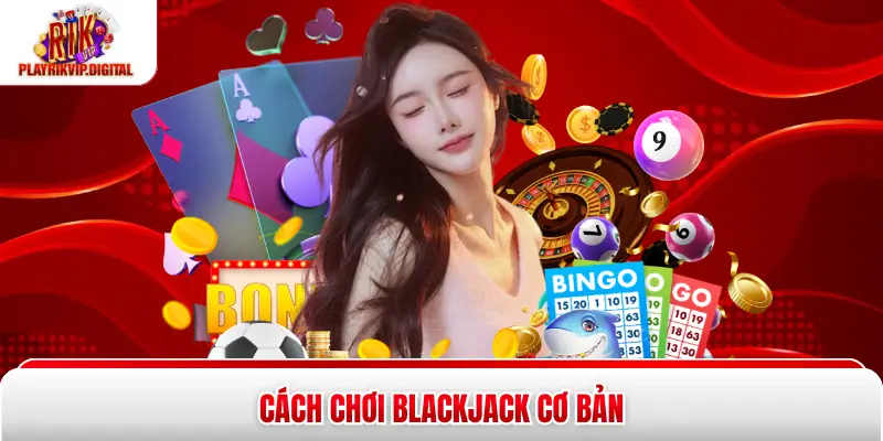 Cách chơi Blackjack cơ bản 