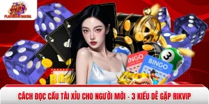 Cách Đọc Cầu Tài Xỉu Cho Người Mới - 3 Kiểu Dễ Gặp Rikvip