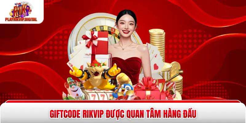 Giftcode Rikvip được quan tâm hàng đầu
