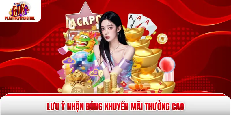 Lưu ý nhận đúng khuyến mãi thưởng cao
