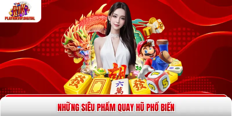 Những siêu phẩm quay hũ phổ biến
